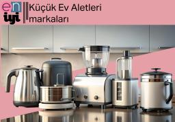 Küçük Ev Aletlerinde En İyi Marka 